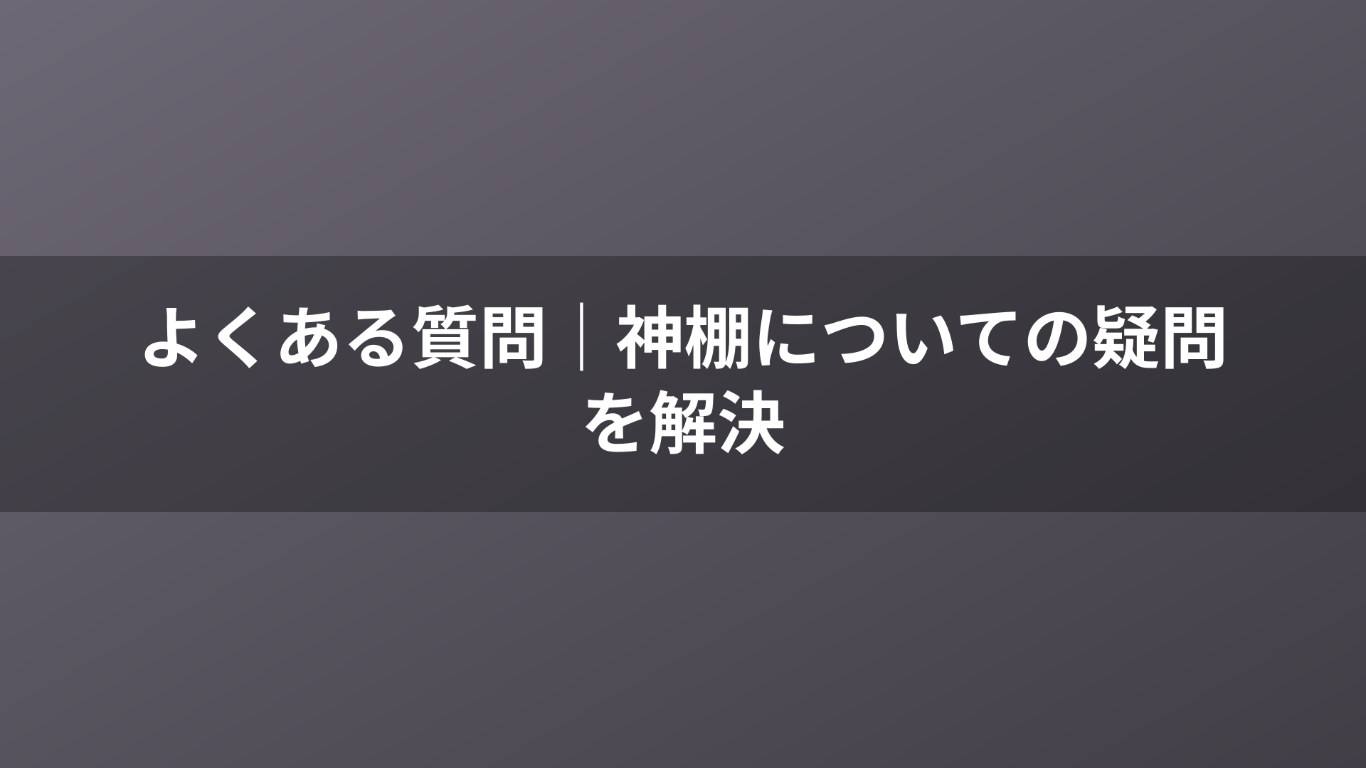 よくある質問|神棚についての疑問を解決