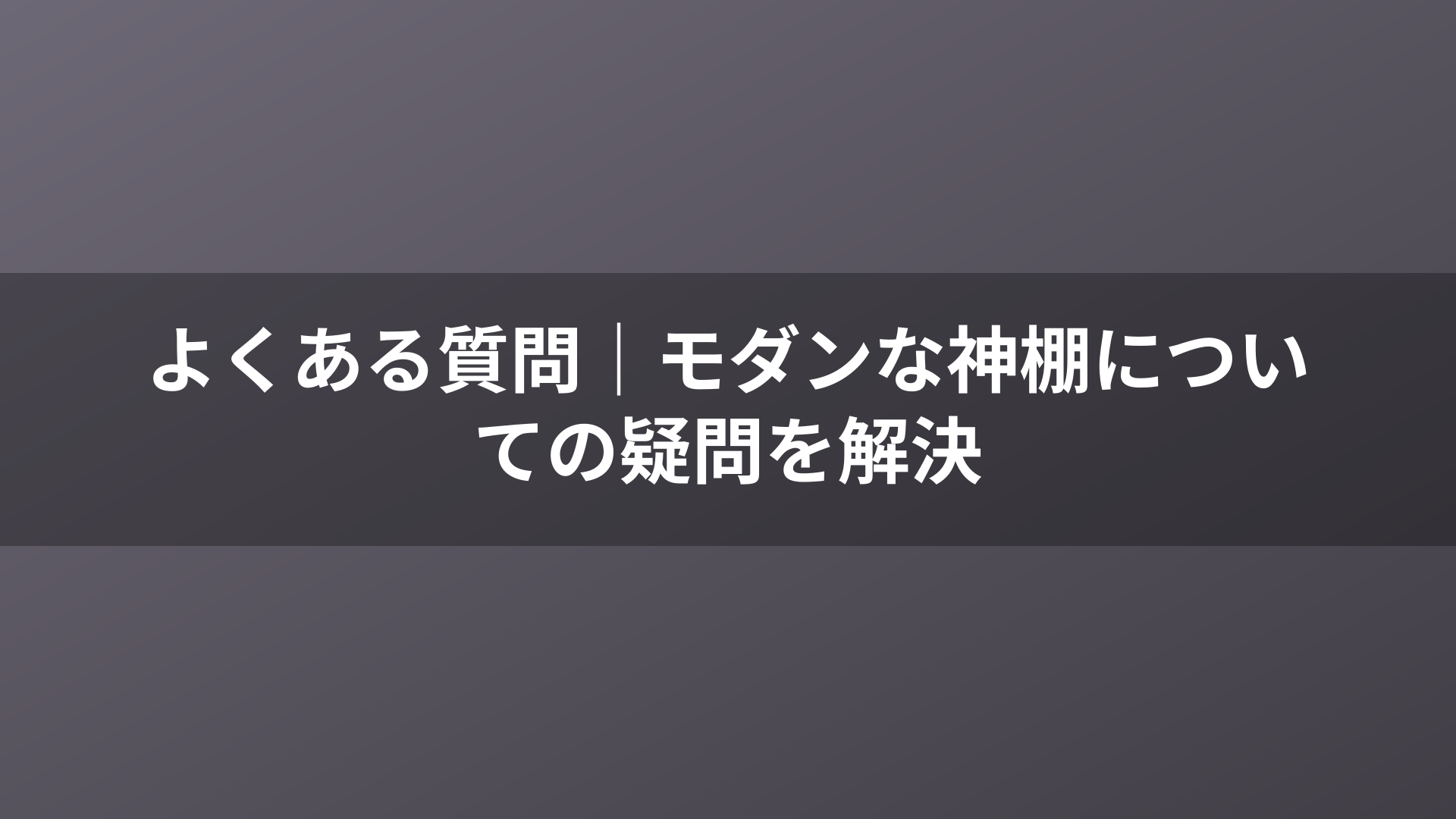 よくある質問｜モダンな神棚についての疑問を解決