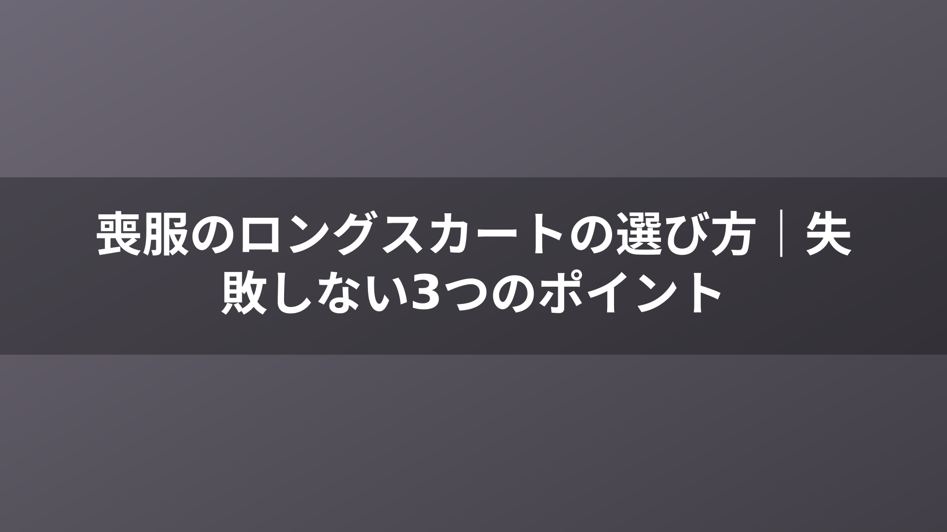 喪服のロングスカートの選び方｜失敗しない3つのポイント