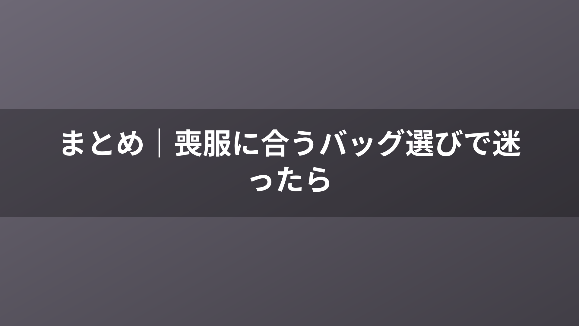 まとめ｜喪服に合うバッグ選びで迷ったら