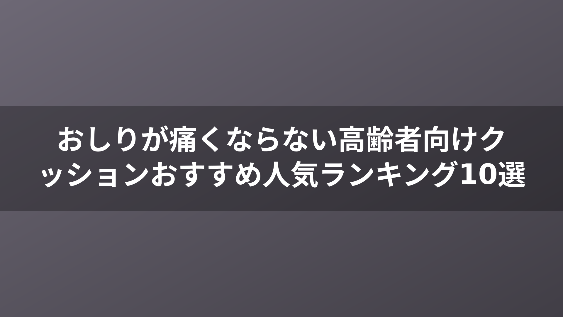 おしりが痛くならない高齢者向けクッションおすすめ人気ランキング10選